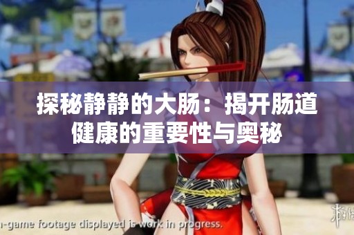 探秘静静的大肠：揭开肠道健康的重要性与奥秘