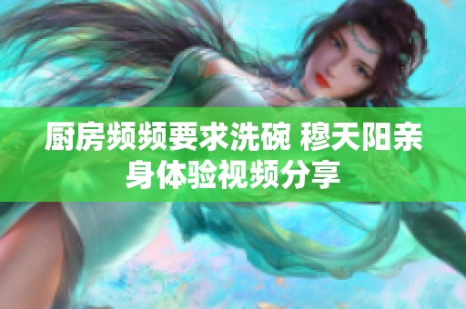 厨房频频要求洗碗 穆天阳亲身体验视频分享