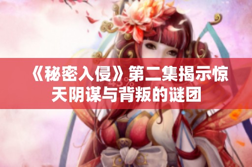 《秘密入侵》第二集揭示惊天阴谋与背叛的谜团