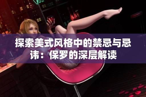 探索美式风格中的禁忌与忌讳：保罗的深层解读