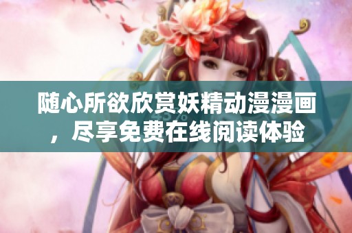随心所欲欣赏妖精动漫漫画，尽享免费在线阅读体验