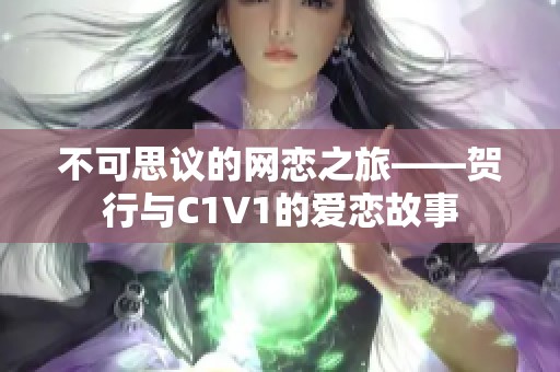 不可思议的网恋之旅——贺行与C1V1的爱恋故事