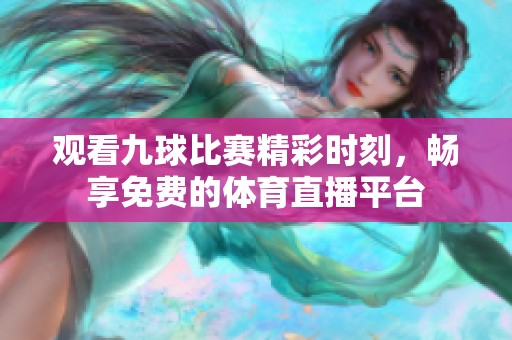 观看九球比赛精彩时刻，畅享免费的体育直播平台