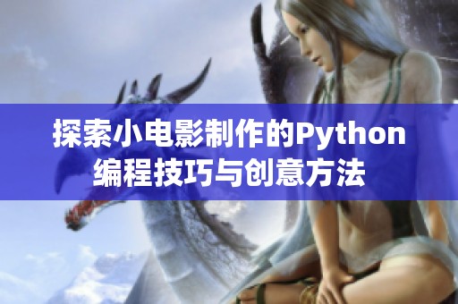 探索小电影制作的Python编程技巧与创意方法