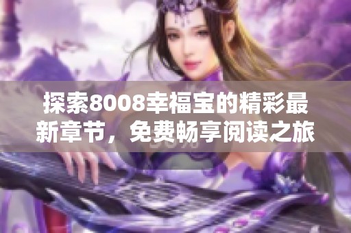 探索8008幸福宝的精彩最新章节，免费畅享阅读之旅