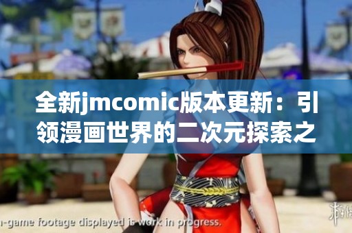 全新jmcomic版本更新：引领漫画世界的二次元探索之旅