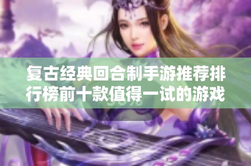 复古经典回合制手游推荐排行榜前十款值得一试的游戏