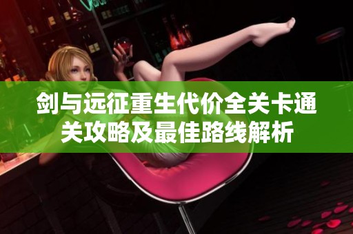剑与远征重生代价全关卡通关攻略及最佳路线解析