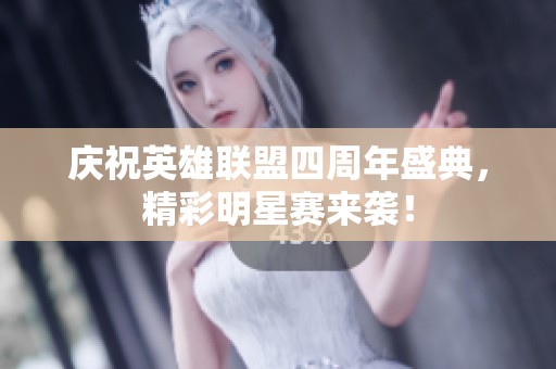 庆祝英雄联盟四周年盛典，精彩明星赛来袭！