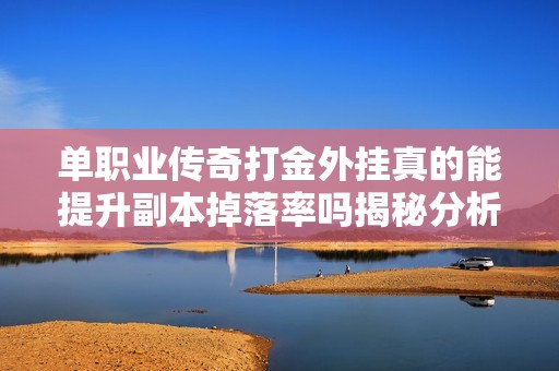 单职业传奇打金外挂真的能提升副本掉落率吗揭秘分析