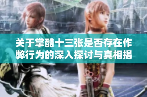 关于掌酷十三张是否存在作弊行为的深入探讨与真相揭示