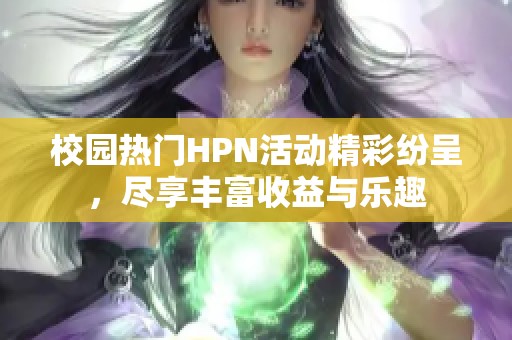 校园热门HPN活动精彩纷呈，尽享丰富收益与乐趣