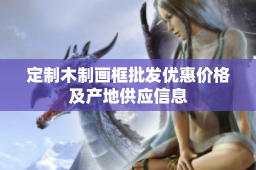 定制木制画框批发优惠价格及产地供应信息