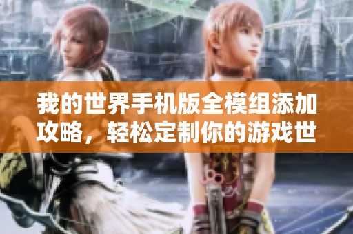 我的世界手机版全模组添加攻略，轻松定制你的游戏世界