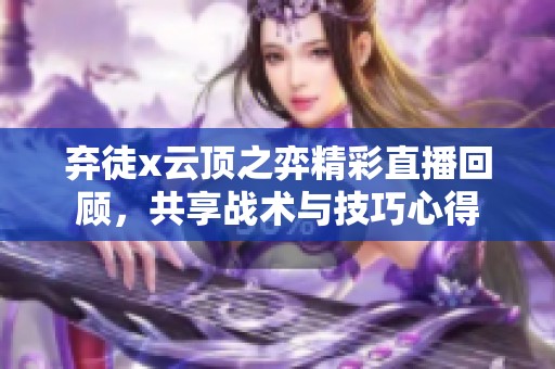 弃徒x云顶之弈精彩直播回顾，共享战术与技巧心得