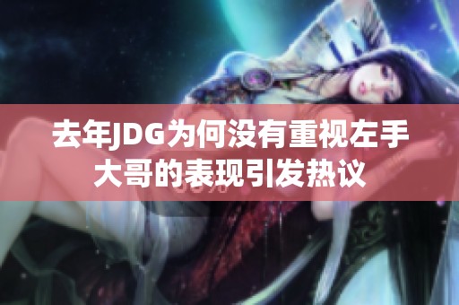 去年JDG为何没有重视左手大哥的表现引发热议