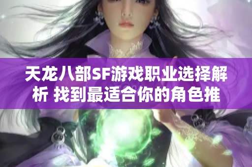 天龙八部SF游戏职业选择解析 找到最适合你的角色推荐