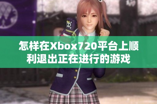 怎样在Xbox720平台上顺利退出正在进行的游戏