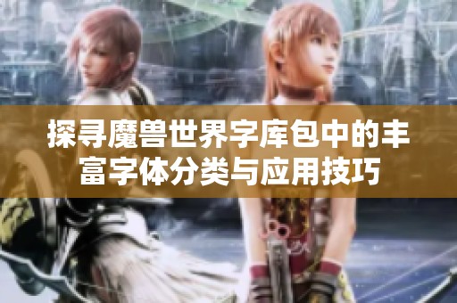 探寻魔兽世界字库包中的丰富字体分类与应用技巧
