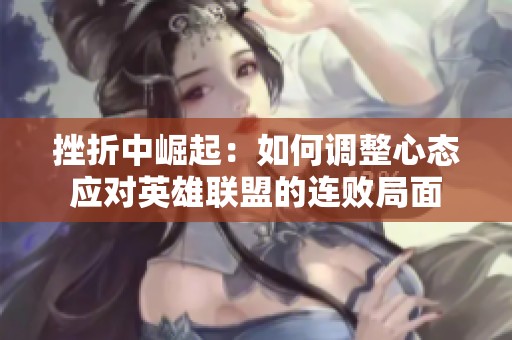 挫折中崛起：如何调整心态应对英雄联盟的连败局面