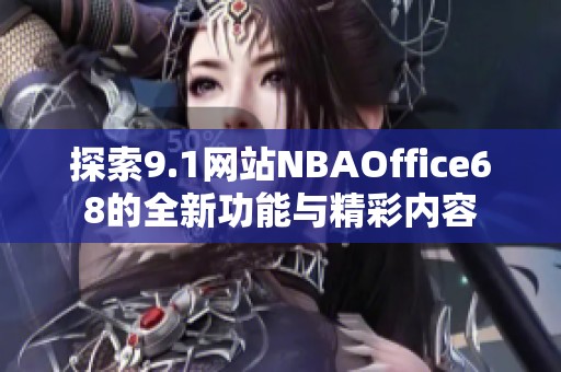 探索9.1网站NBAOffice68的全新功能与精彩内容