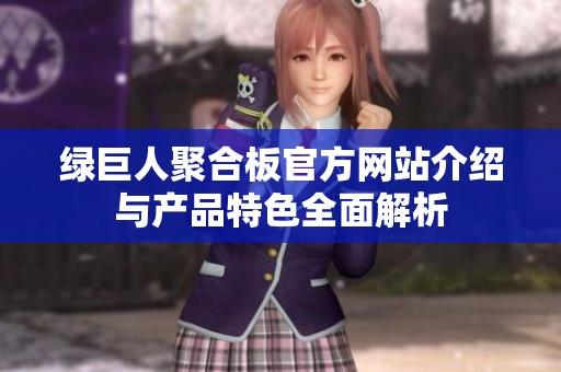 绿巨人聚合板官方网站介绍与产品特色全面解析