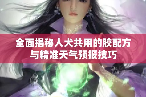 全面揭秘人犬共用的胶配方与精准天气预报技巧