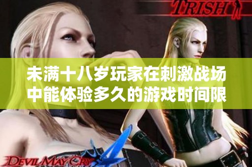 未满十八岁玩家在刺激战场中能体验多久的游戏时间限制