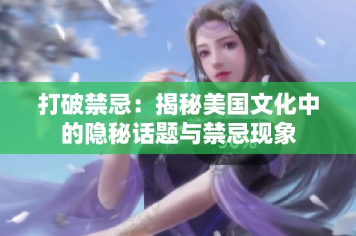 打破禁忌：揭秘美国文化中的隐秘话题与禁忌现象