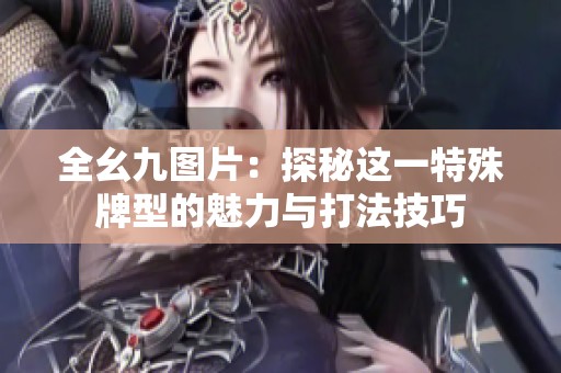 全幺九图片：探秘这一特殊牌型的魅力与打法技巧