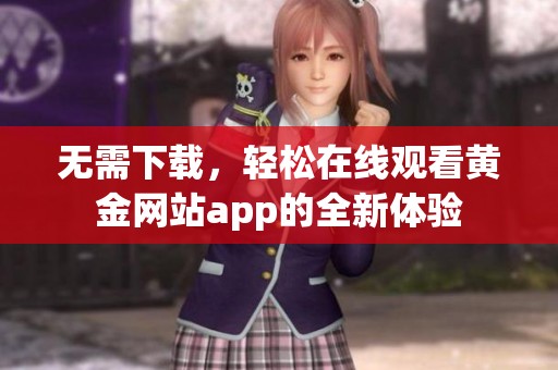 无需下载，轻松在线观看黄金网站app的全新体验