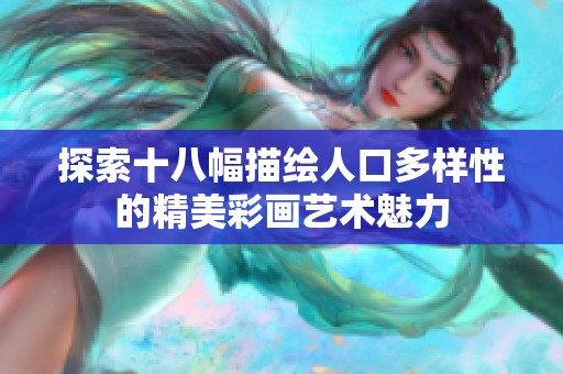探索十八幅描绘人口多样性的精美彩画艺术魅力