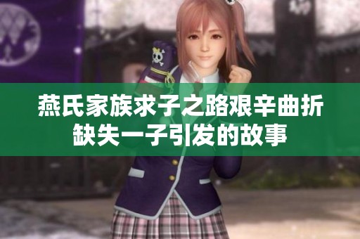 燕氏家族求子之路艰辛曲折缺失一子引发的故事