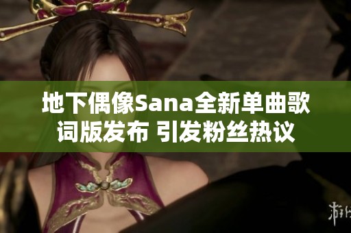 地下偶像Sana全新单曲歌词版发布 引发粉丝热议