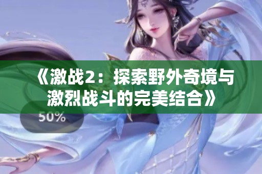 《激战2：探索野外奇境与激烈战斗的完美结合》