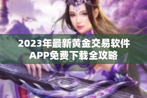 2023年最新黄金交易软件APP免费下载全攻略