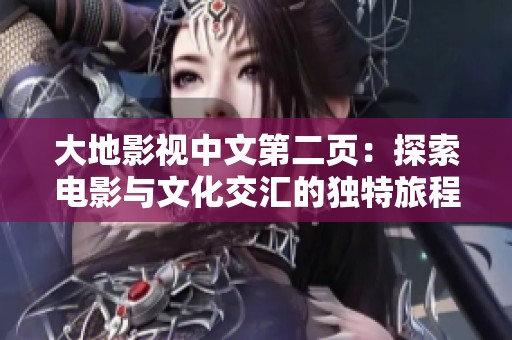 大地影视中文第二页：探索电影与文化交汇的独特旅程