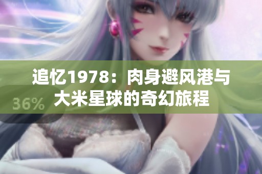 追忆1978：肉身避风港与大米星球的奇幻旅程