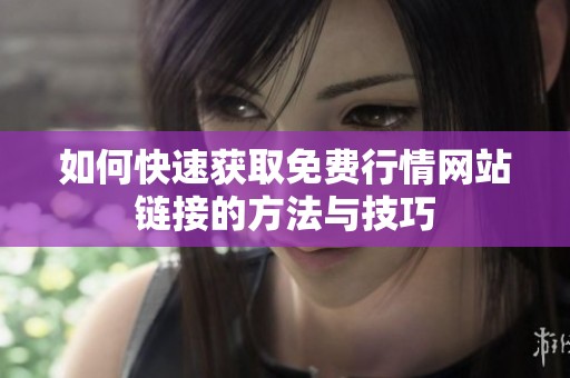 如何快速获取免费行情网站链接的方法与技巧