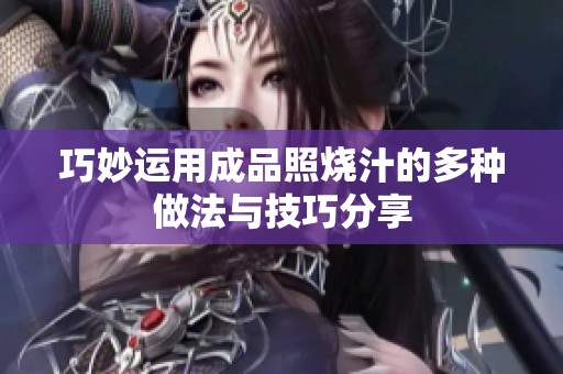 巧妙运用成品照烧汁的多种做法与技巧分享