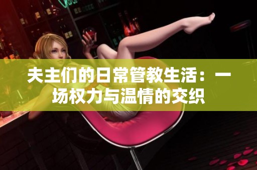 夫主们的日常管教生活：一场权力与温情的交织