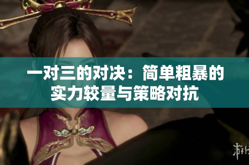 一对三的对决：简单粗暴的实力较量与策略对抗