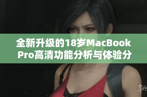 全新升级的18岁MacBook Pro高清功能分析与体验分享