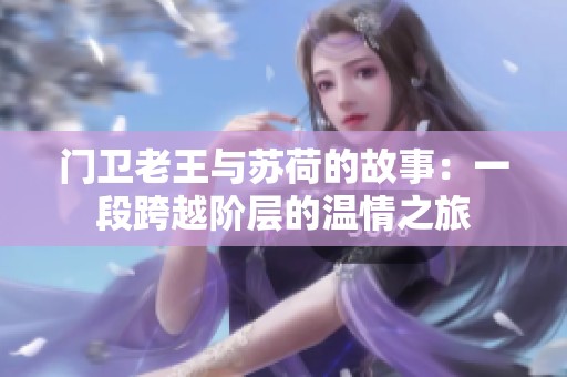 门卫老王与苏荷的故事：一段跨越阶层的温情之旅