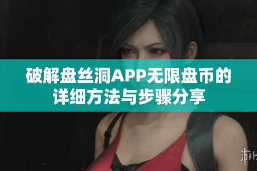 破解盘丝洞APP无限盘币的详细方法与步骤分享