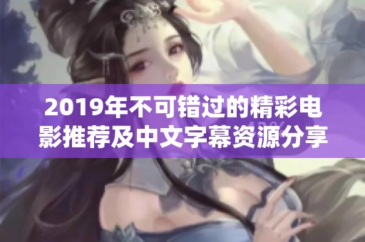 2019年不可错过的精彩电影推荐及中文字幕资源分享