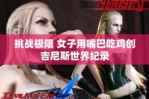 挑战极限 女子用嘴巴吃鸡创吉尼斯世界纪录