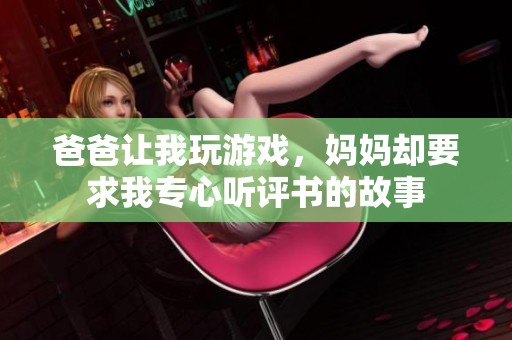 爸爸让我玩游戏，妈妈却要求我专心听评书的故事