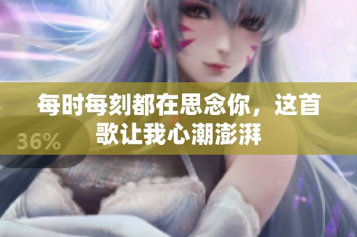 每时每刻都在思念你，这首歌让我心潮澎湃