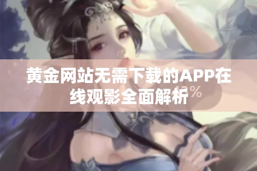 黄金网站无需下载的APP在线观影全面解析